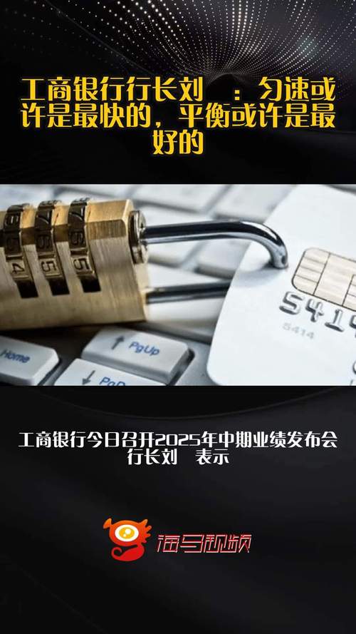 工商银行行长刘珺：没有因为自身体量较大而放松对效率	、质量的追求